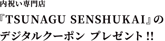 内祝い専門店『TSUNAGU SENSHUKAI』のデジタルクーポン プレゼント!!